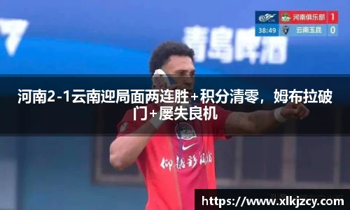 河南2-1云南迎局面两连胜+积分清零，姆布拉破门+屡失良机